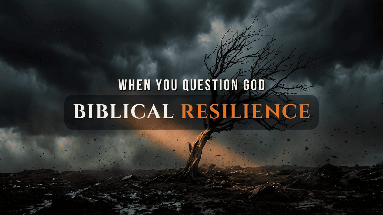 When You Question God — Biblical Resilience