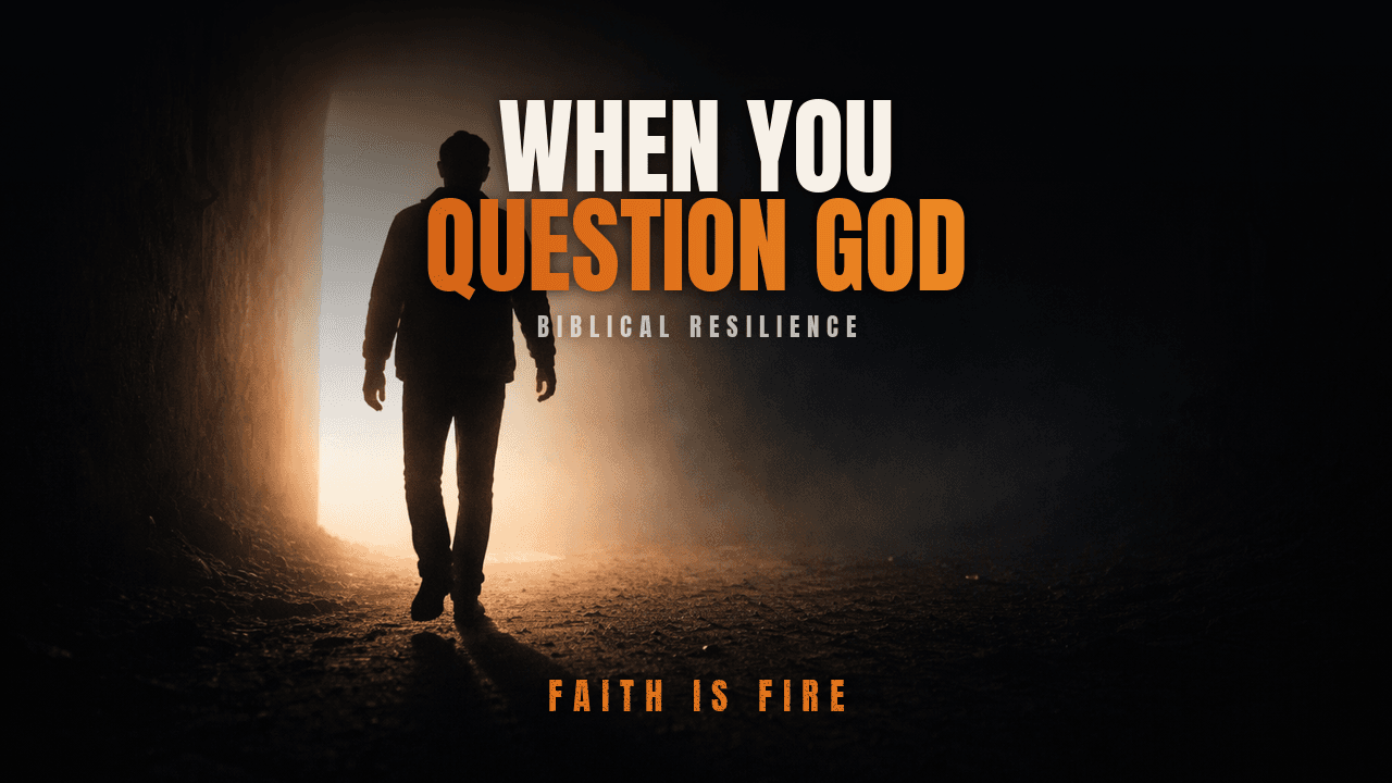 When You Question God — Biblical Resilience