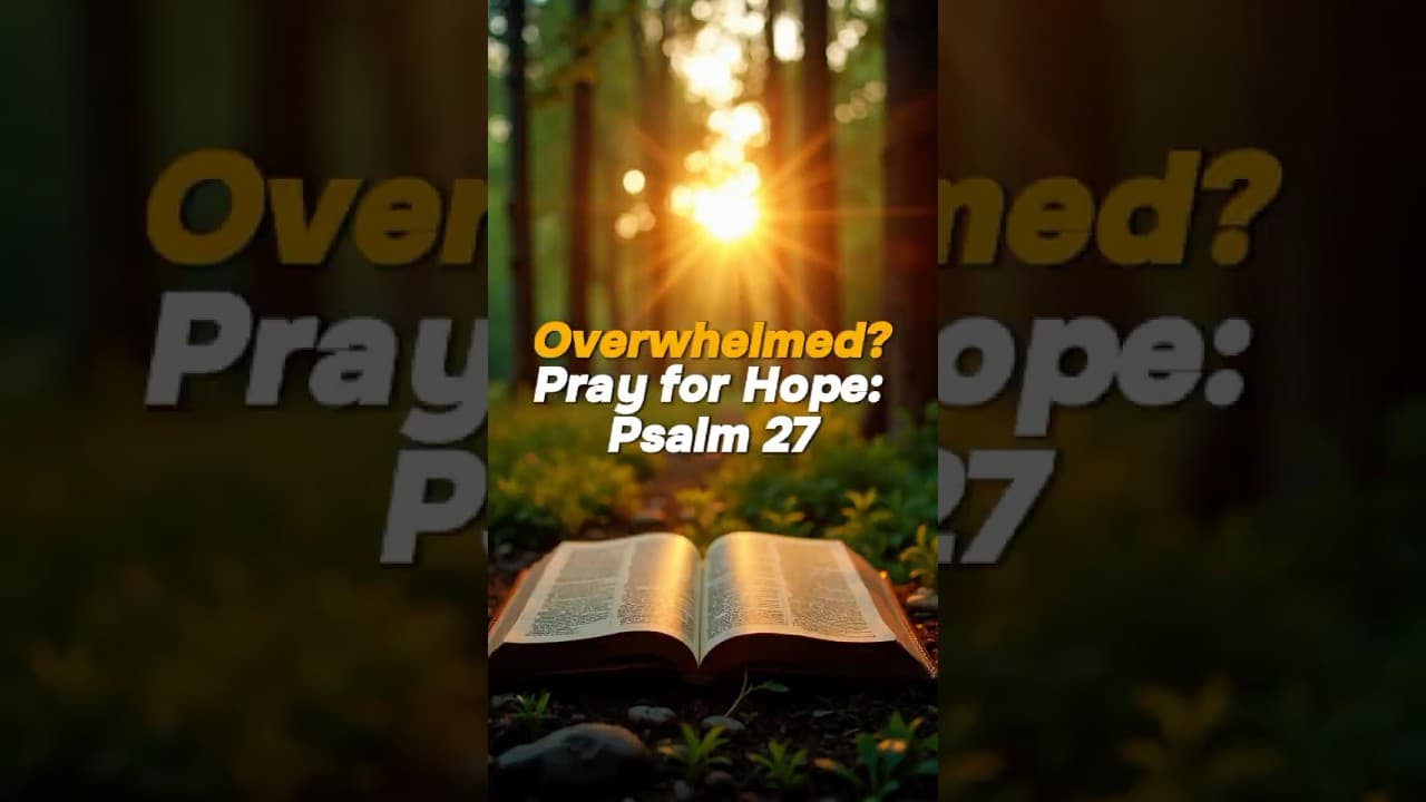 Overwhelmed? Pray Psalm 27 for Strength and Hope