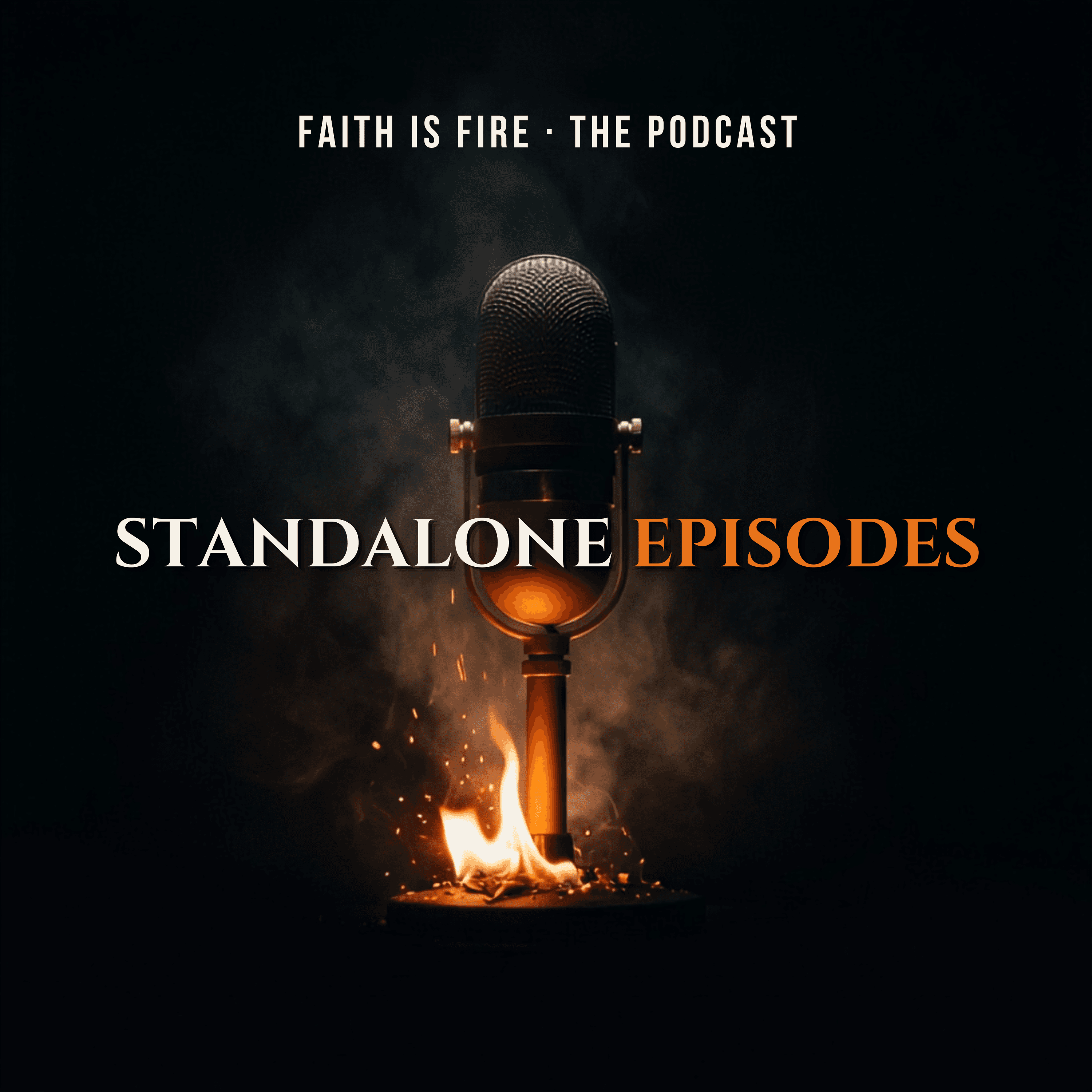 Faith Is Fire Podcast — Standalone Episodes